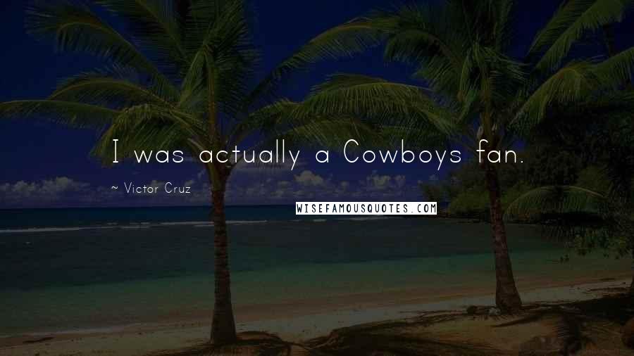Victor Cruz Quotes: I was actually a Cowboys fan.