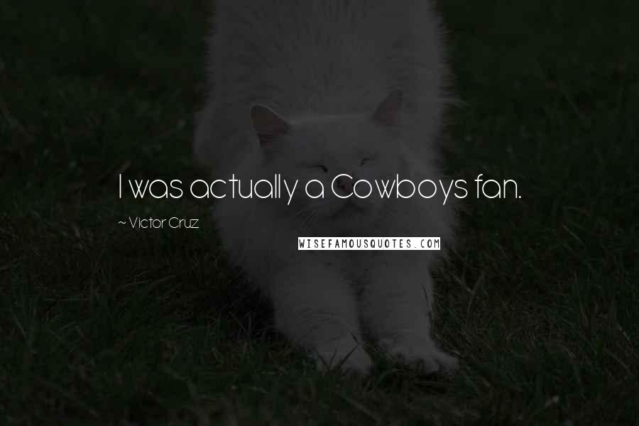 Victor Cruz Quotes: I was actually a Cowboys fan.