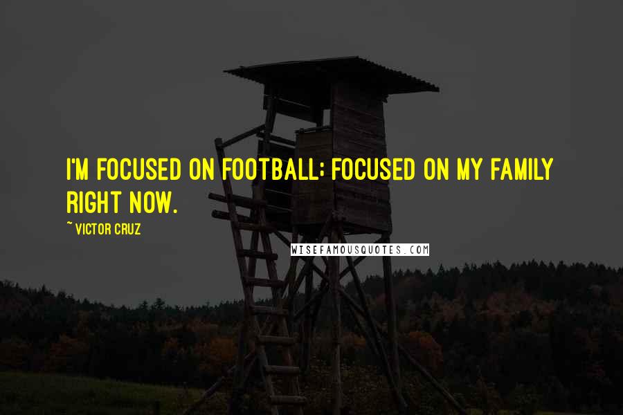 Victor Cruz Quotes: I'm focused on football; focused on my family right now.
