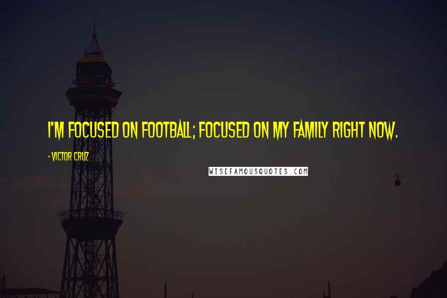 Victor Cruz Quotes: I'm focused on football; focused on my family right now.