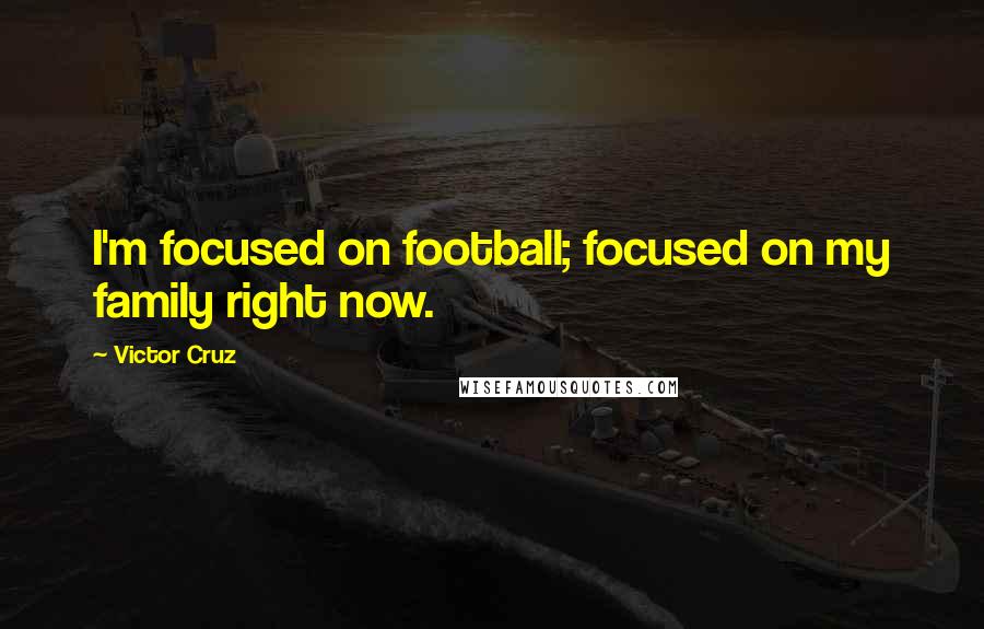 Victor Cruz Quotes: I'm focused on football; focused on my family right now.