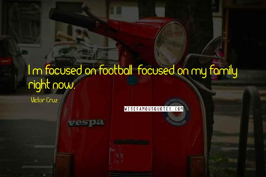 Victor Cruz Quotes: I'm focused on football; focused on my family right now.