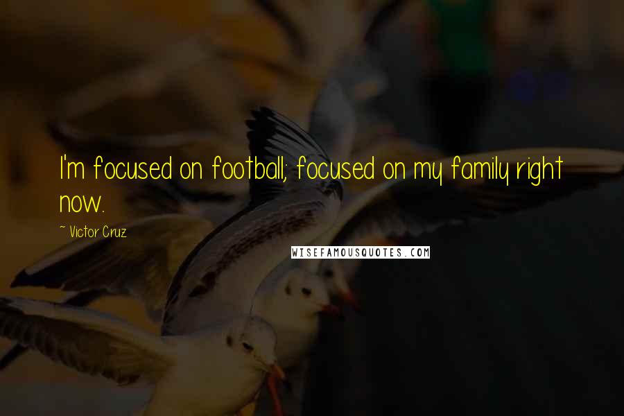 Victor Cruz Quotes: I'm focused on football; focused on my family right now.