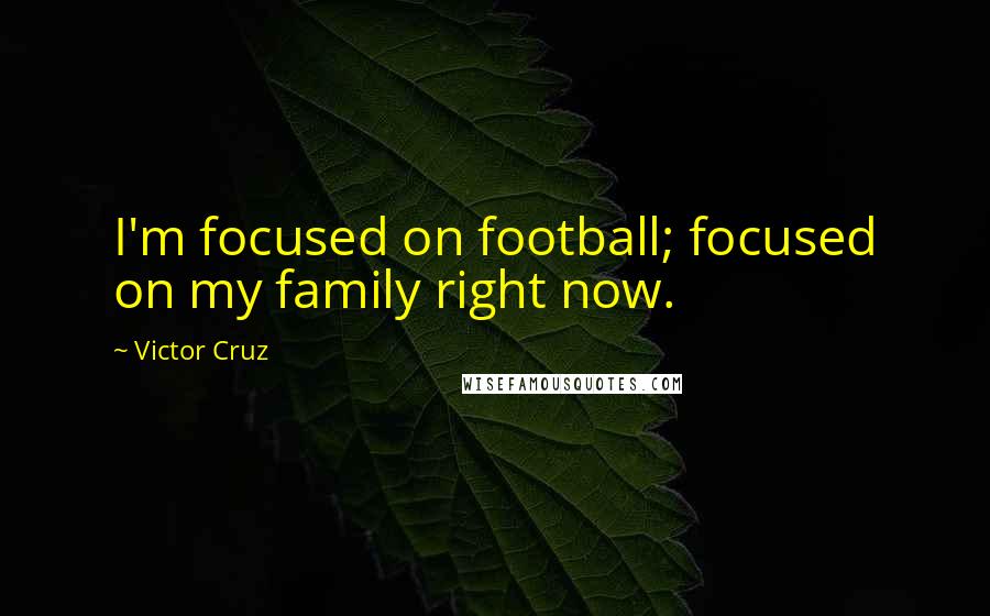 Victor Cruz Quotes: I'm focused on football; focused on my family right now.