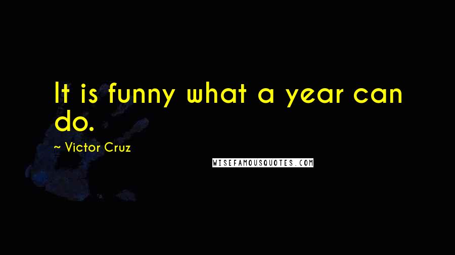 Victor Cruz Quotes: It is funny what a year can do.