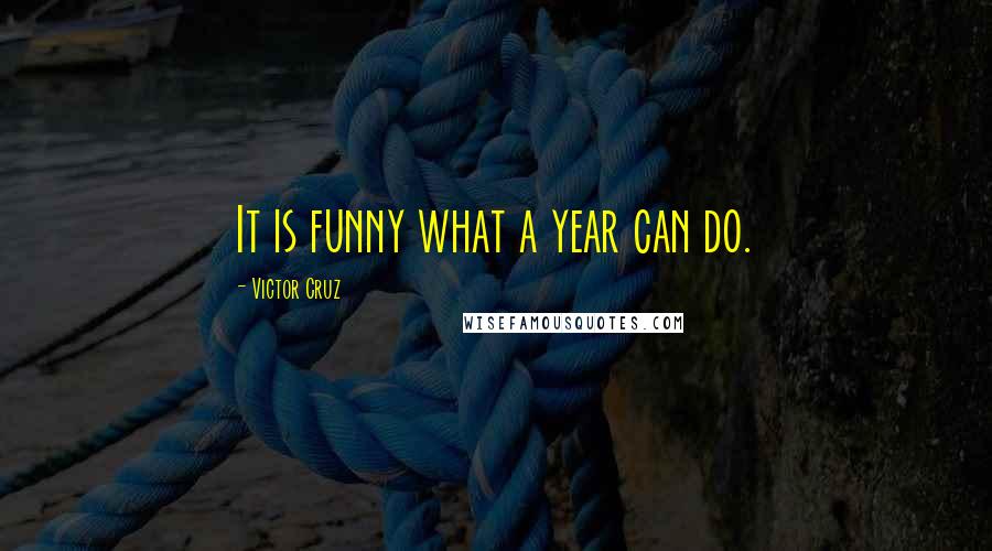 Victor Cruz Quotes: It is funny what a year can do.