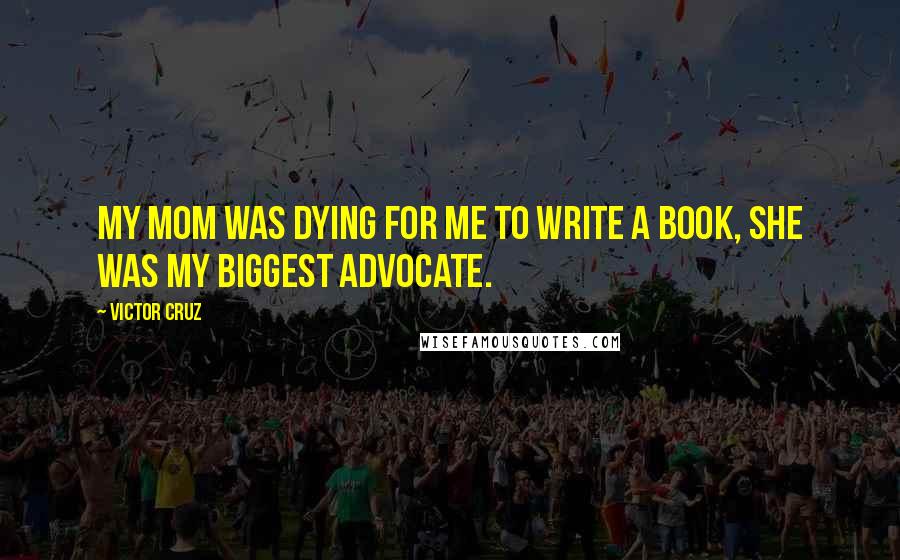 Victor Cruz Quotes: My mom was dying for me to write a book, she was my biggest advocate.