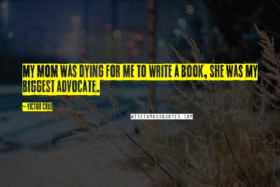 Victor Cruz Quotes: My mom was dying for me to write a book, she was my biggest advocate.