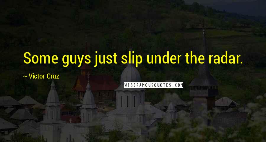 Victor Cruz Quotes: Some guys just slip under the radar.