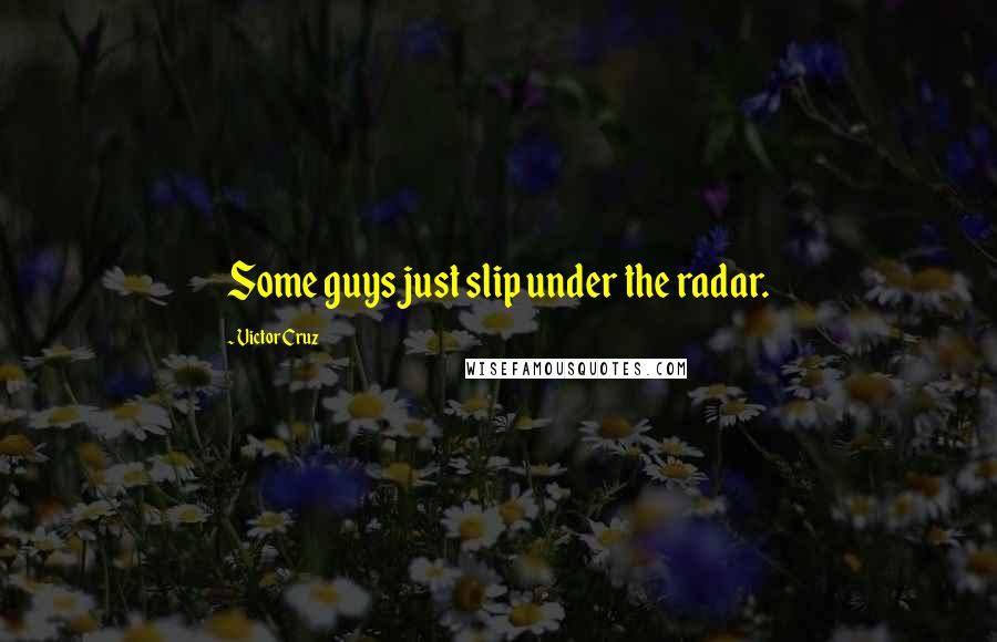 Victor Cruz Quotes: Some guys just slip under the radar.