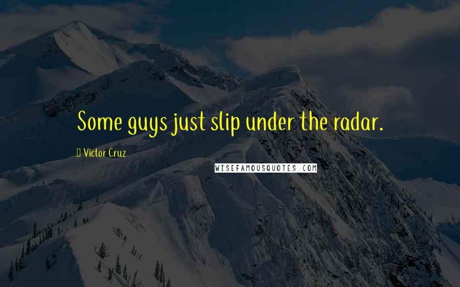 Victor Cruz Quotes: Some guys just slip under the radar.