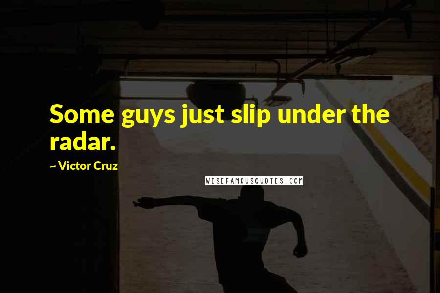 Victor Cruz Quotes: Some guys just slip under the radar.