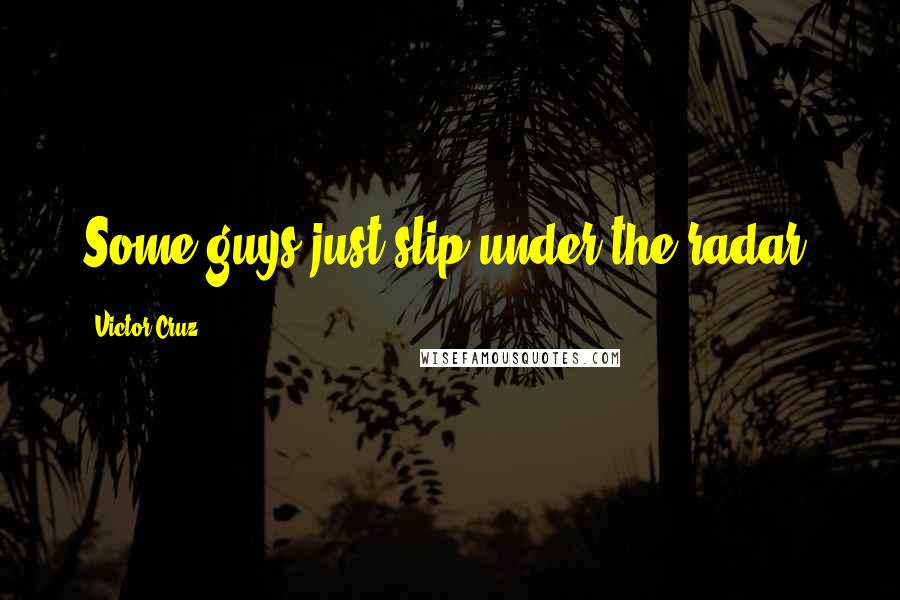 Victor Cruz Quotes: Some guys just slip under the radar.