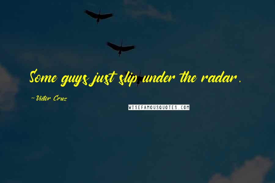 Victor Cruz Quotes: Some guys just slip under the radar.