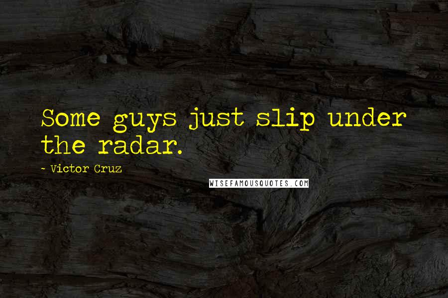 Victor Cruz Quotes: Some guys just slip under the radar.