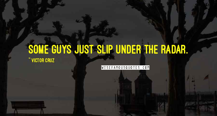 Victor Cruz Quotes: Some guys just slip under the radar.