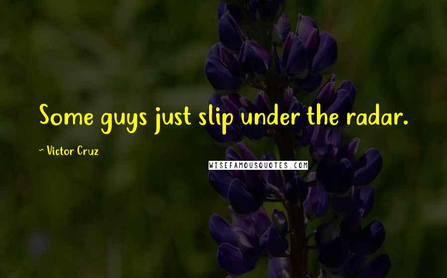 Victor Cruz Quotes: Some guys just slip under the radar.