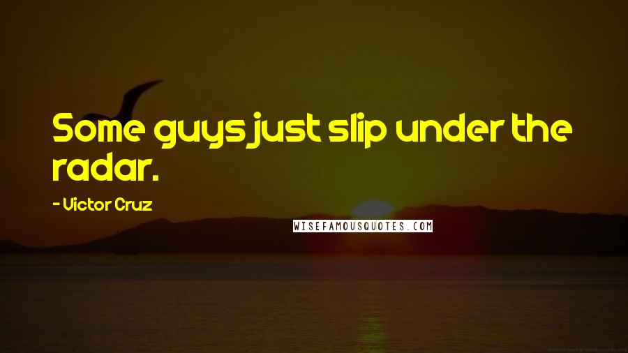 Victor Cruz Quotes: Some guys just slip under the radar.