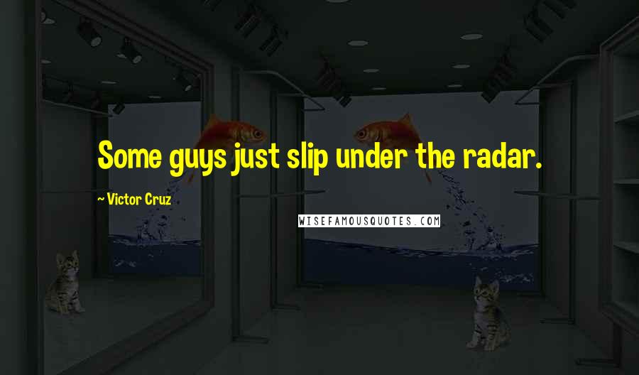 Victor Cruz Quotes: Some guys just slip under the radar.