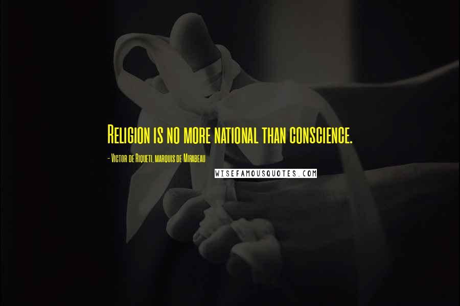 Victor De Riqueti, Marquis De Mirabeau Quotes: Religion is no more national than conscience.