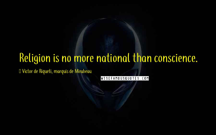 Victor De Riqueti, Marquis De Mirabeau Quotes: Religion is no more national than conscience.