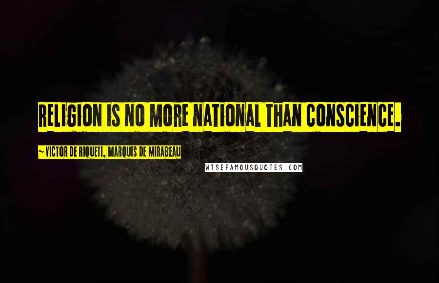 Victor De Riqueti, Marquis De Mirabeau Quotes: Religion is no more national than conscience.