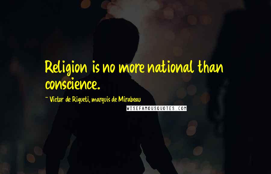 Victor De Riqueti, Marquis De Mirabeau Quotes: Religion is no more national than conscience.