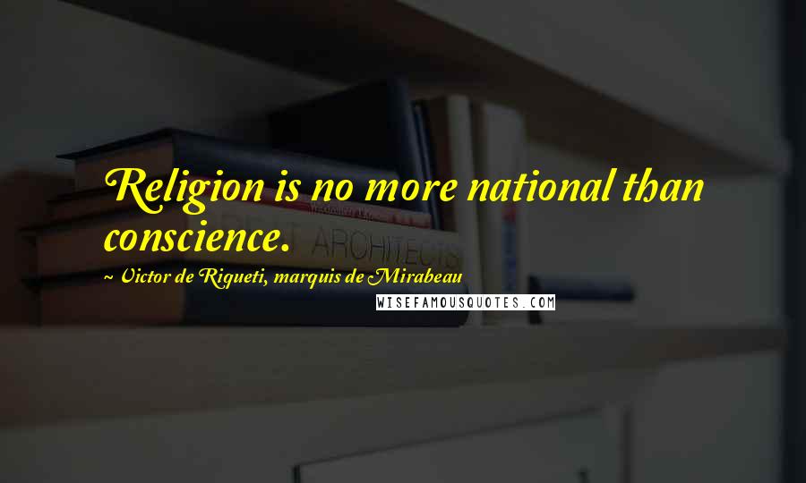 Victor De Riqueti, Marquis De Mirabeau Quotes: Religion is no more national than conscience.