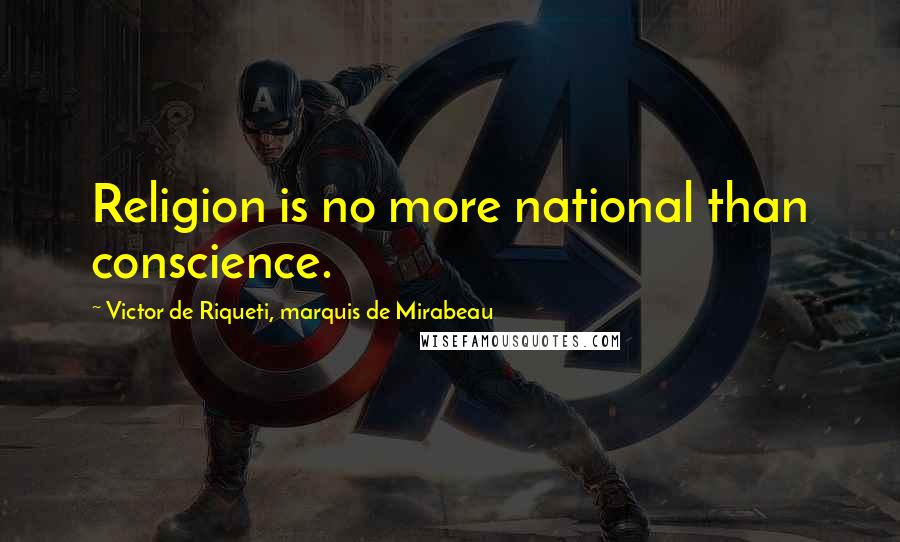 Victor De Riqueti, Marquis De Mirabeau Quotes: Religion is no more national than conscience.