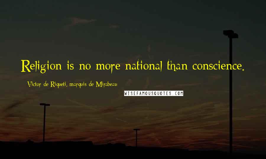 Victor De Riqueti, Marquis De Mirabeau Quotes: Religion is no more national than conscience.