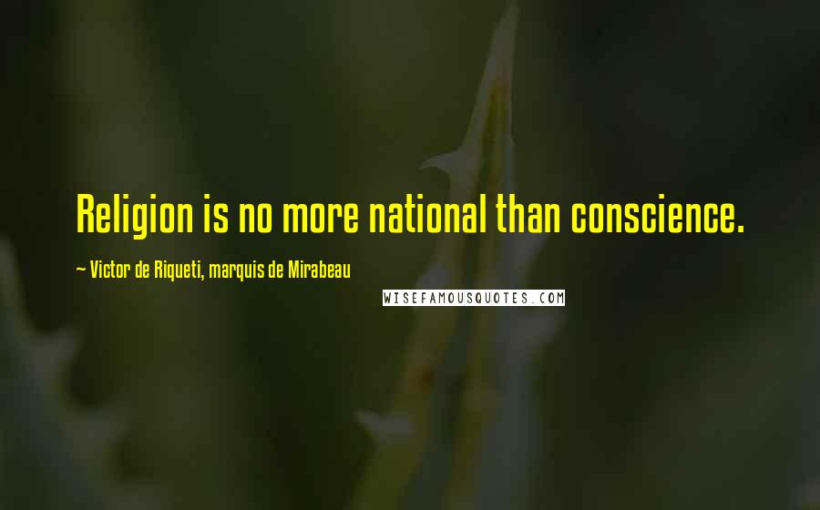 Victor De Riqueti, Marquis De Mirabeau Quotes: Religion is no more national than conscience.