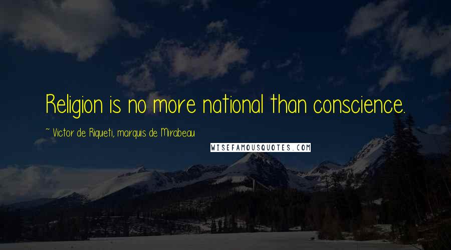 Victor De Riqueti, Marquis De Mirabeau Quotes: Religion is no more national than conscience.
