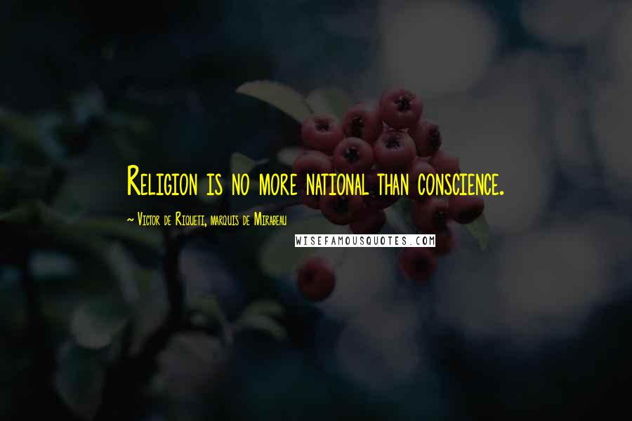 Victor De Riqueti, Marquis De Mirabeau Quotes: Religion is no more national than conscience.