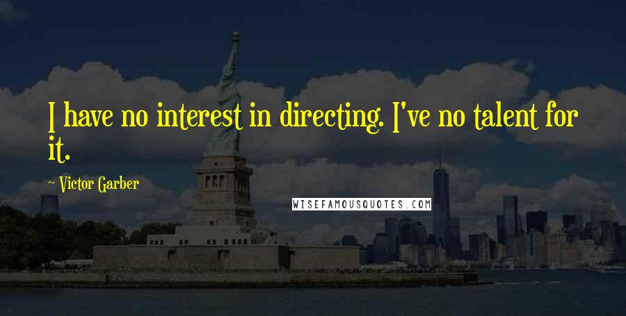 Victor Garber Quotes: I have no interest in directing. I've no talent for it.