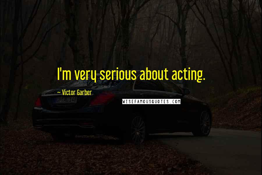 Victor Garber Quotes: I'm very serious about acting.