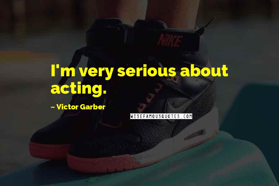 Victor Garber Quotes: I'm very serious about acting.
