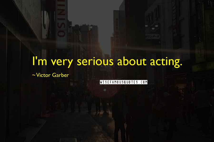 Victor Garber Quotes: I'm very serious about acting.