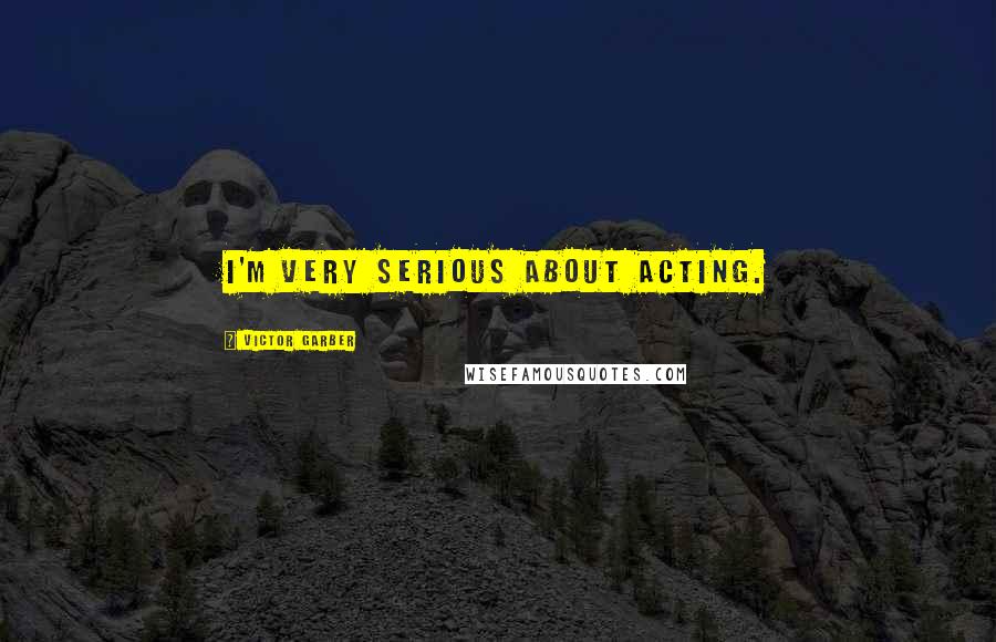 Victor Garber Quotes: I'm very serious about acting.