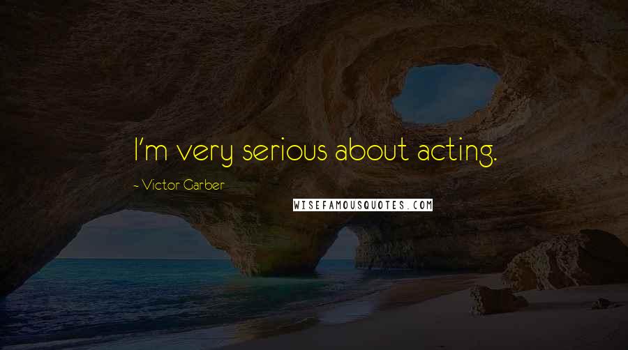 Victor Garber Quotes: I'm very serious about acting.