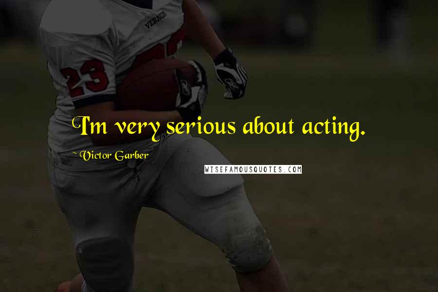 Victor Garber Quotes: I'm very serious about acting.