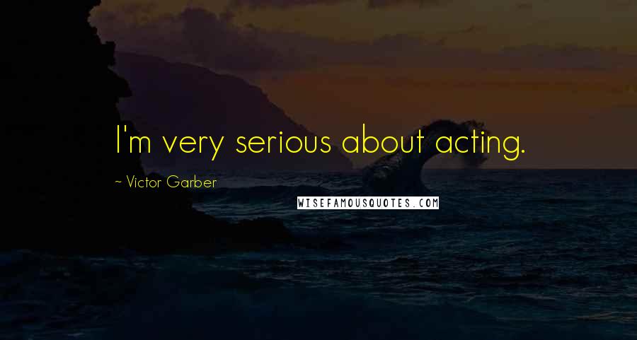 Victor Garber Quotes: I'm very serious about acting.