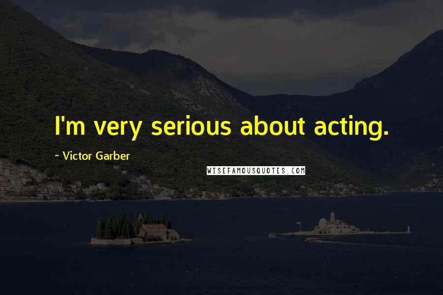 Victor Garber Quotes: I'm very serious about acting.