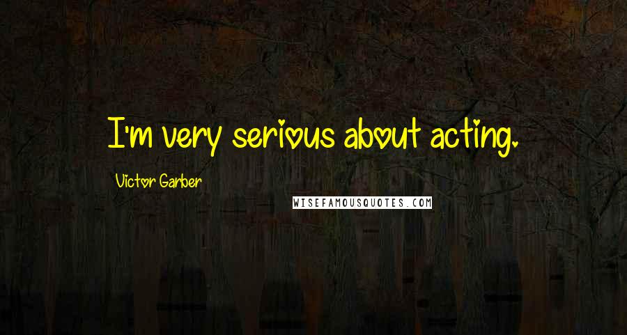 Victor Garber Quotes: I'm very serious about acting.