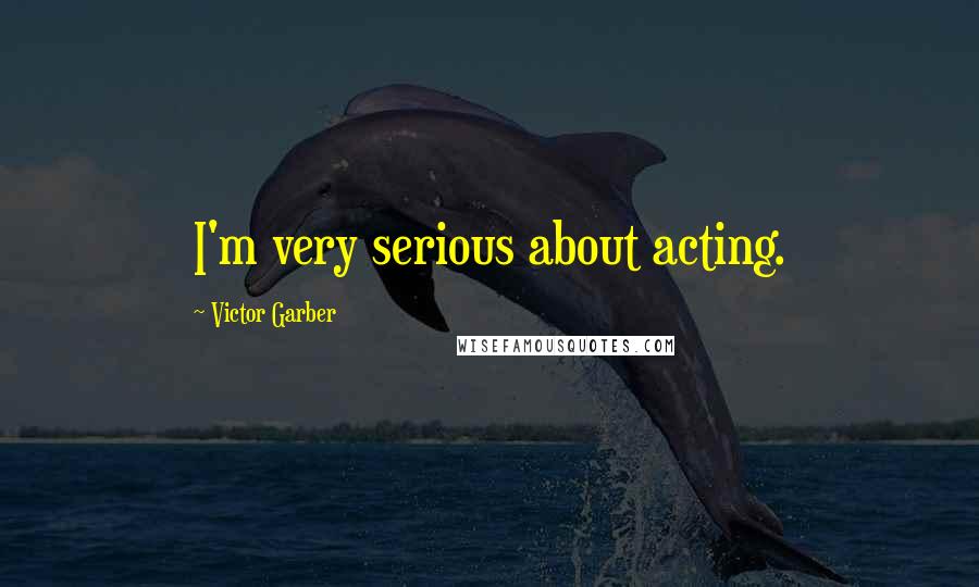 Victor Garber Quotes: I'm very serious about acting.