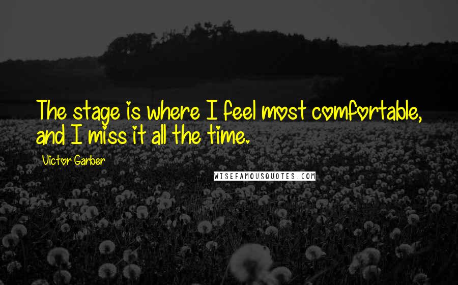 Victor Garber Quotes: The stage is where I feel most comfortable, and I miss it all the time.