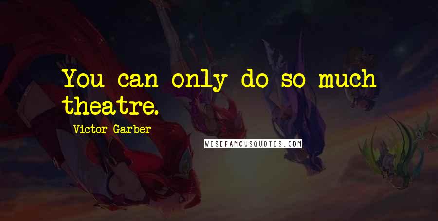 Victor Garber Quotes: You can only do so much theatre.