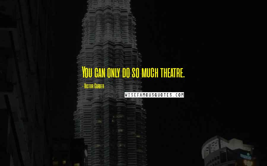 Victor Garber Quotes: You can only do so much theatre.