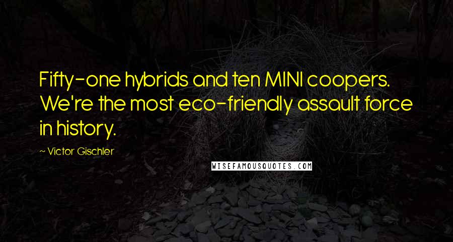 Victor Gischler Quotes: Fifty-one hybrids and ten MINI coopers. We're the most eco-friendly assault force in history.