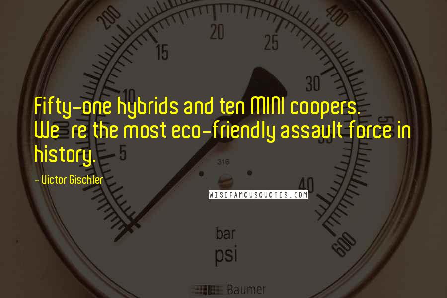 Victor Gischler Quotes: Fifty-one hybrids and ten MINI coopers. We're the most eco-friendly assault force in history.