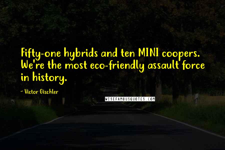 Victor Gischler Quotes: Fifty-one hybrids and ten MINI coopers. We're the most eco-friendly assault force in history.